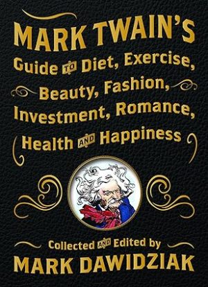Mark Twains Guide to Diet Exercise Beauty Fashion Investment Romance Health and Happiness