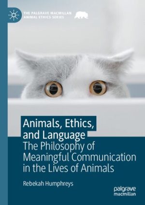 Animals Ethics and Language The Philosophy of Meaningful Communication in the Lives of Animals