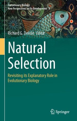 Natural Selection Revisiting Its Explanatory Role in Evolutionary Biology