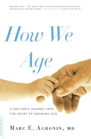 How We Age A Doctors Journey into the Heart of Growing Old