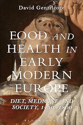 Food and Health in Early Modern Europe Diet Medicine and Society 1450 1800