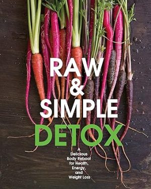 Raw and Simple Detox A Delicious Body Reboot for Health Energy and Weight Loss