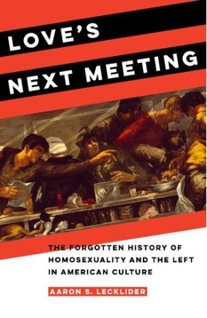 Loves Next Meeting The Forgotten History of Homosexuality and the Left in American Culture