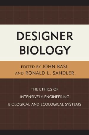 Designer Biology The Ethics of Intensively Engineering Biological and Ecological Systems