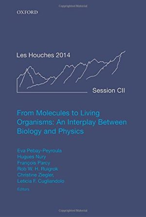 Ecole de Physique des Houches Session CII 7 July  1 August 2014 From molecules to living organisms  an interplay between biology and physics