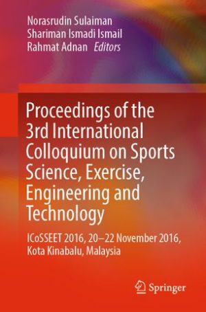 Proceedings of the 3rd International Colloquium on Sports Science, Exercise, Engineering and Technology: ICoSSEET 2016, 20-22 November 2016, Kota Kinabalu, Malaysia