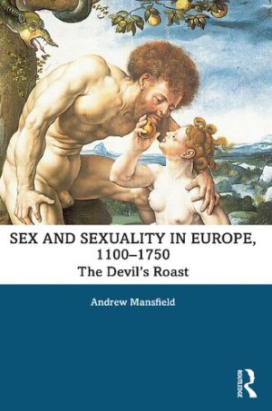 Sex and Sexuality in Europe 1100 1750 The Devils Roast