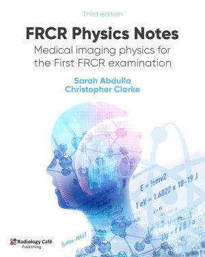 FRCR Physics Notes Medical imaging Physics for the First FRCR Examination 3rd Edition