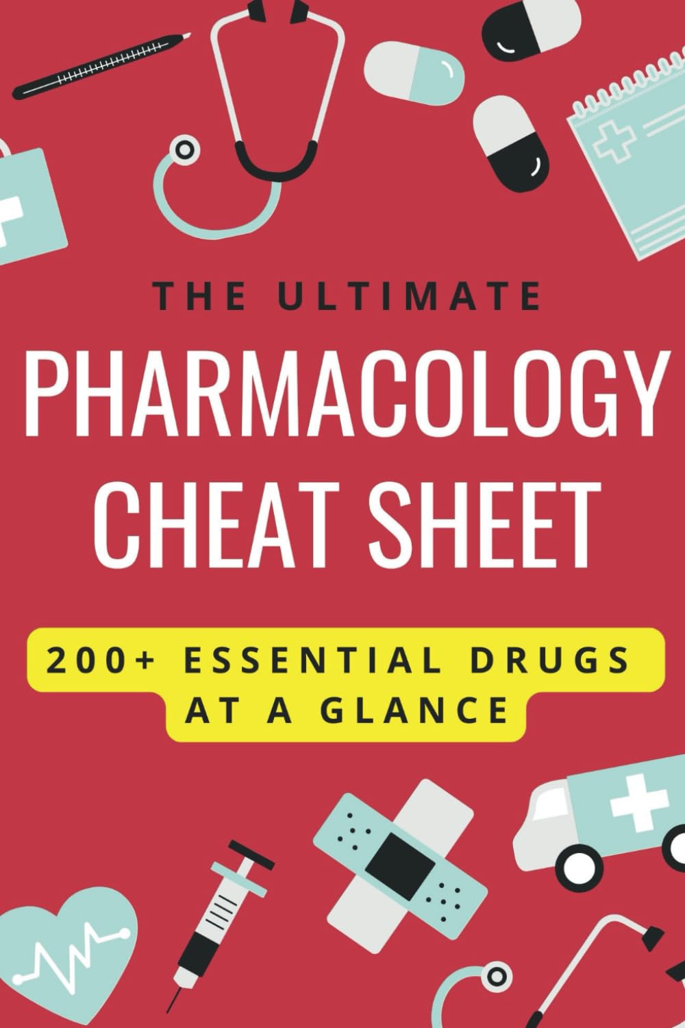The Ultimate Pharmacology Cheat Sheet: 200+ Essential Drugs at a Glance Pocket Pharmacology Reference Key Drug Data Safety Tips & Nursing Essentials